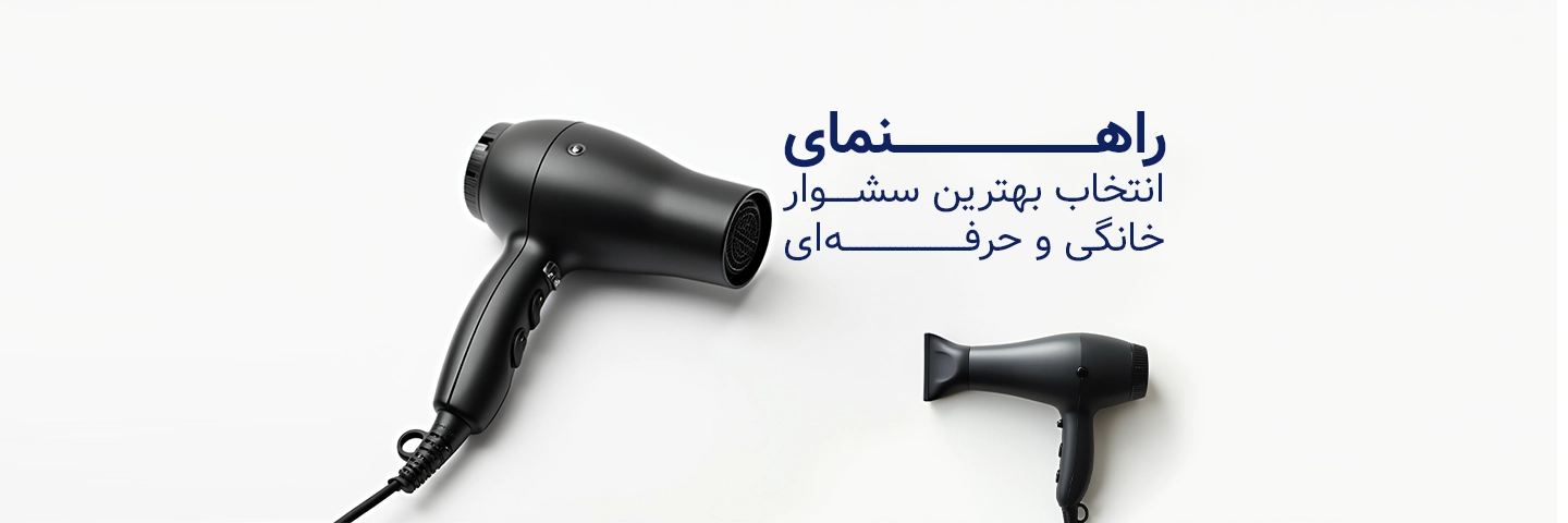 راهنمای انتخاب بهترین سشوار خانگی و حرفه‌ای